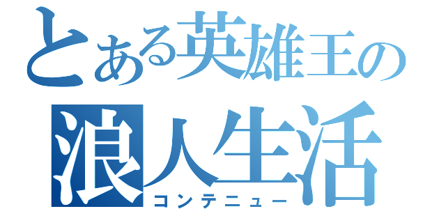 とある英雄王の浪人生活（コンテニュー）