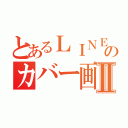 とあるＬＩＮＥのカバー画Ⅱ（）