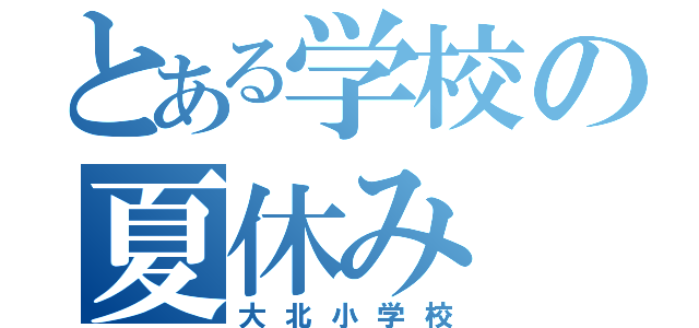 とある学校の夏休み（大北小学校）