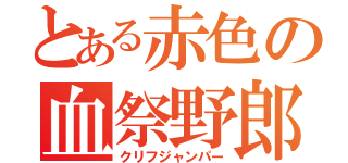 とある赤色の血祭野郎（クリフジャンパー）