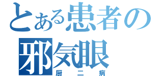 とある患者の邪気眼（厨二病）