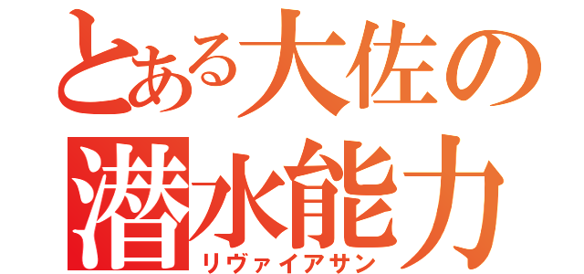 とある大佐の潜水能力（リヴァイアサン）