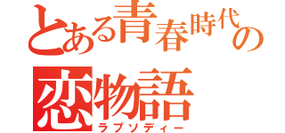 とある青春時代のの恋物語（ラプソディー）