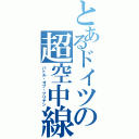 とあるドイツの超空中線（バトル・オブ・ブリテン）