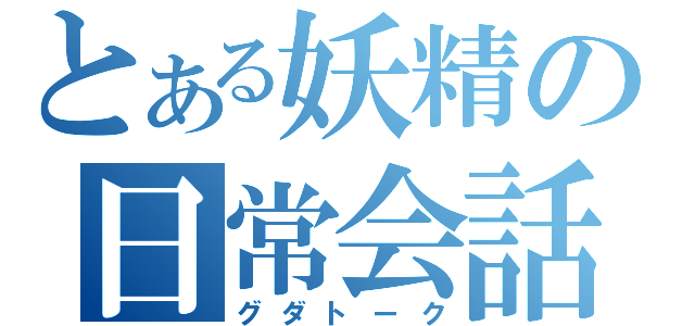 とある妖精の日常会話（グダトーク）