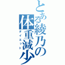 とある綾乃の体重減少（ダイエット）