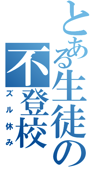 とある生徒の不登校（ズル休み）