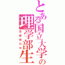 とある国立大学の理学部生（恋愛修行中）