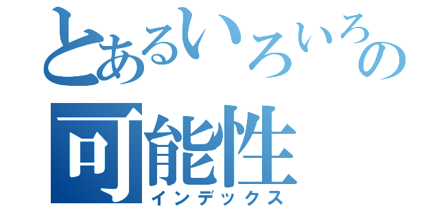 とあるいろいろつながるの可能性（インデックス）