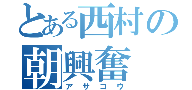 とある西村の朝興奮（アサコウ）