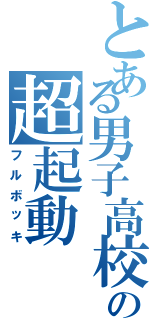 とある男子高校生の超起動（フルボッキ）