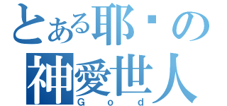 とある耶穌の神愛世人（Ｇｏｄ）