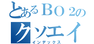 とあるＢＯ２のクソエイム砂（インデックス）