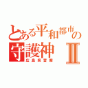 とある平和都市の守護神Ⅱ（広島県警察）