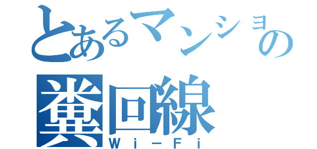 とあるマンションの糞回線（Ｗｉ－Ｆｉ）