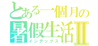 とある一個月の暑假生活Ⅱ（インデックス）