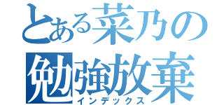 とある菜乃の勉強放棄（インデックス）