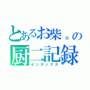 とあるお柴。の厨二記録（インデックス）