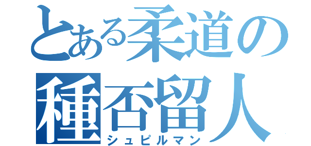 とある柔道の種否留人（シュピルマン）