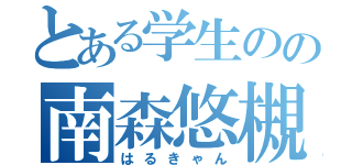 とある学生のの南森悠槻（はるきゃん）