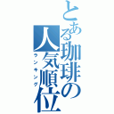 とある珈琲の人気順位（ランキング）