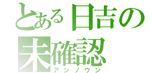 とある日吉の未確認（アンノウン）