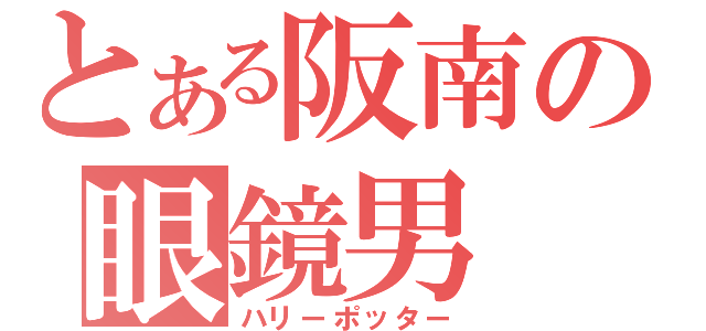 とある阪南の眼鏡男（ハリーポッター）