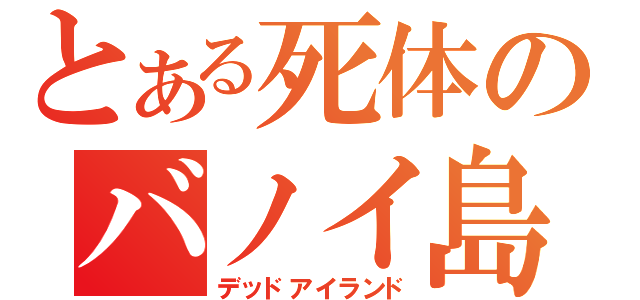 とある死体のバノイ島（デッドアイランド）