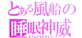 とある風船の睡眠神威（エフェメラルライフ）