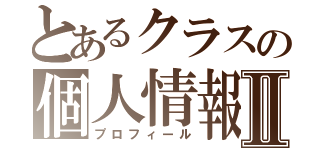 とあるクラスの個人情報Ⅱ（プロフィール）