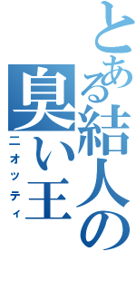 とある結人の臭い王（二オッティ）