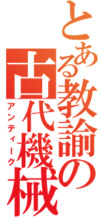 とある教諭の古代機械（アンティーク）