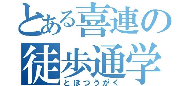 とある喜連の徒歩通学（とほつうがく）