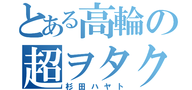 とある高輪の超ヲタク（杉田ハヤト）