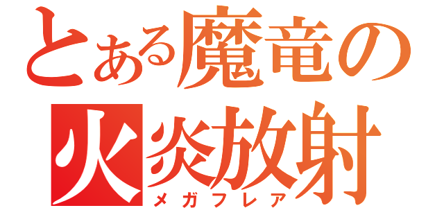 とある魔竜の火炎放射（メガフレア）