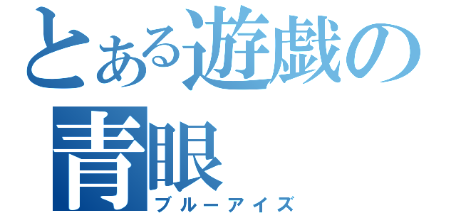 とある遊戯の青眼（ブルーアイズ）