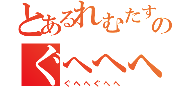 とあるれむたすのぐへへへ（ぐへへぐへへ）