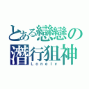 とある戀戀の潛行狙神（Ｌｏｎｅｌｙ）