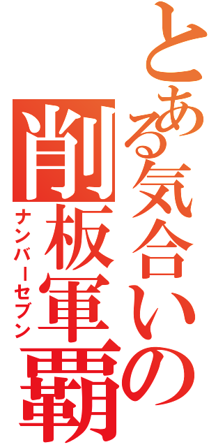 とある気合いの削板軍覇（ナンバーセブン）