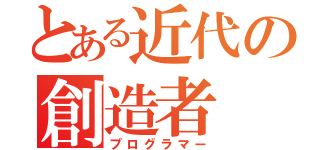 とある近代の創造者（プログラマー）