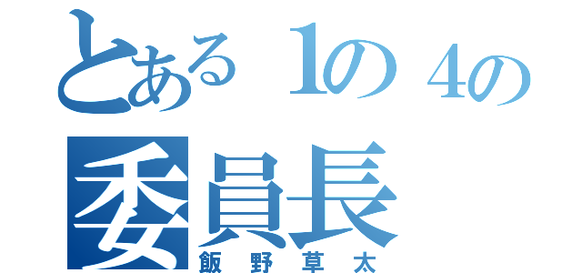 とある１の４の委員長（飯野草太）