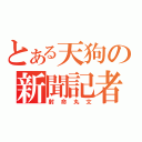 とある天狗の新聞記者（射命丸文）