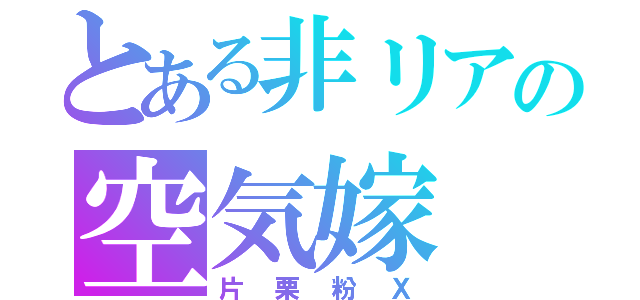 とある非リアの空気嫁（片栗粉Ｘ）