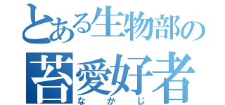 とある生物部の苔愛好者（なかじ）