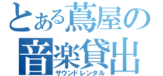 とある蔦屋の音楽貸出（サウンドレンタル）