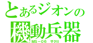 とあるジオンの機動兵器（ＭＳ－０６ ザクⅡ）