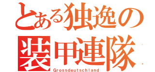 とある独逸の装甲連隊（Ｇｒｏｓｓｄｅｕｔｓｃｈｌａｎｄ）