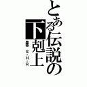 とある伝説の下剋上（皇帝 Ｓ・Ｈ・Ｒ）