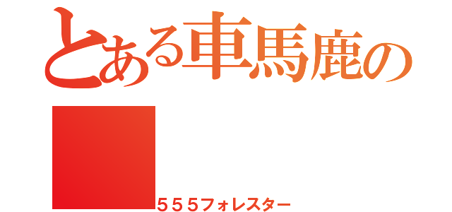 とある車馬鹿の（５５５フォレスター）