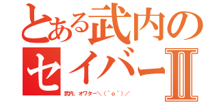 とある武内のセイバー顔Ⅱ（武内、オワター＼（＾ｏ＾）／）